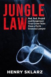 book Jungle Law: Mad, Bad, Stupid and Dangerous: True Crime Tales from a Perth Criminal Lawyer