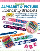 book Making Alphabet & Picture Friendship Bracelets: Over 200 Designs from Cats and Dogs to Hearts and Holidays, and Instructions for Personalizing