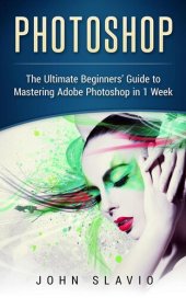 book Photoshop: A Step by Step Ultimate Beginners' Guide to Mastering Adobe Photoshop in 1 Week