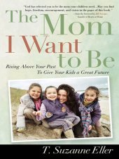 book The Mom I Want to Be: Rising Above Your Past to Give Your Kids a Great Future