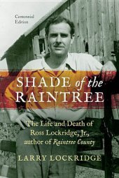 book Shade of the Raintree, Centennial Edition: The Life and Death of Ross Lockridge, Jr., author of Raintree County