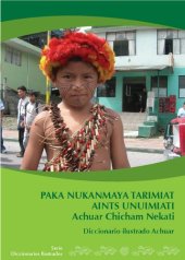 book Paka nukanmaya tarimiat aints unuimiati. Achuar Chicham Nekati/ Diccionario ilustrado achuar (Shíbaro/ Chicham)