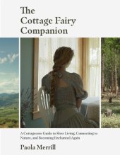 book The Cottage Fairy Companion: A Cottagecore Guide to Slow Living, Connecting to Nature, and Becoming Enchanted Again (Mindful living, Home Design for Cottages)