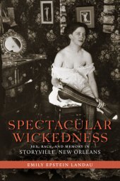 book Spectacular Wickedness: Sex, Race, and Memory in Storyville, New Orleans