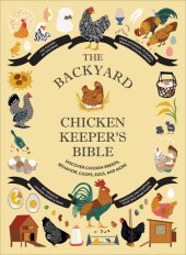 book The Backyard Chicken Keeper's Bible: Discover Chicken Breeds, Behavior, Coops, Eggs, and More