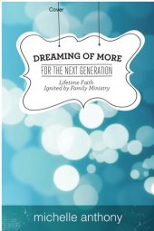 book Dreaming of More for the Next Generation: Lifetime Faith Ignited by Family Ministry