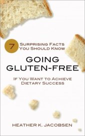 book Going Gluten-Free: 7 Surprising Facts You Should Know if You Want to Achieve Dietary Success