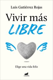 book Vivir más libre: Elige una vida feliz