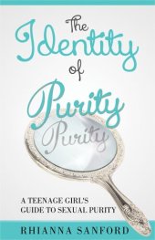 book The Identity of Purity: A Teenage Girl's Guide to Sexual Purity