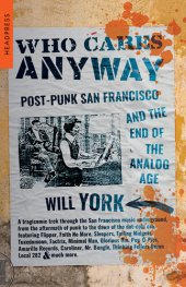 book Who Cares Anyway: Post-Punk San Francisco and the End of the Analog Age