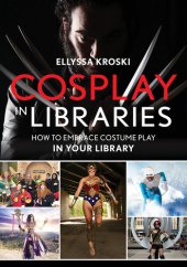 book Cosplay in Libraries: How to Embrace Costume Play in Your Library