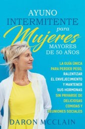 book Ayuno Intermitente Para Mujeres Mayores de 50 Años: la Guía Única Para Perder Peso, Ralentizar El Envejecimiento Y Mantener Sus Hormonas Sin Privarse de Deliciosas Comidas Y Reuniones Sociales