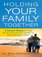 book Holding Your Family Together: 5 Simple Steps to Help Bring Your Family Closer to God and Each Other