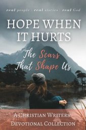 book Hope When it Hurts: The Scars that Shape Us (Christian Writers' Collections)