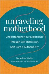 book Unraveling Motherhood: Understanding Your Experience through Self-Reflection, Self-Care & Authenticity