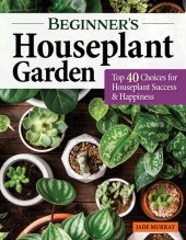 book Beginner's Houseplant Garden: Top 40 Choices for Houseplant Success & Happiness