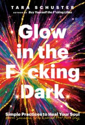 book Glow in the F*cking Dark: Simple Practices to Heal Your Soul, from Someone Who Learned the Hard Way