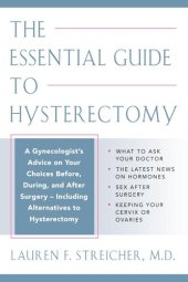 book The Essential Guide to Hysterectomy: Complete Advice from a Gynecologist on Your Choices Before, During, and After Surgery—Including the Latest Treatment Options and Alternatives