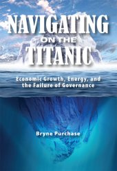 book Navigating on the Titanic: Economic Growth, Energy, and the Failure of Governance