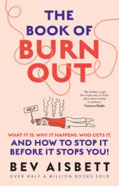 book The Book of Burnout: What It Is, Why It Happens, Who Gets It, and How to Stop It Before It Stops You!