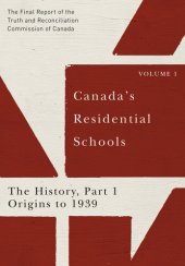 book Canada's Residential Schools: The History, Part 1, Origins to 1939: The Final Report of the Truth and Reconciliation Commission of Canada, Volume 1