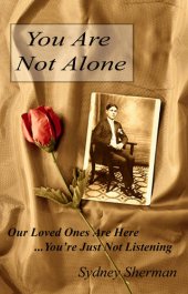 book You Are Not Alone: Our Loved Ones Are Here...You're Just Not Listening