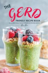 book The Gerd Friendly Recipe Book: Discover Many Recipes that are Gut-Friendly and Absolutely Delicious