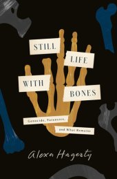 book Still Life with Bones : Genocide, Forensics, and What Remains