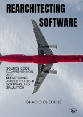 book Rearchitecting Software: Source Code Comprehension and Refactoring Applied to Flight Software and Simulation