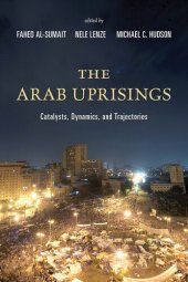 book The Arab Uprisings: Catalysts, Dynamics, and Trajectories