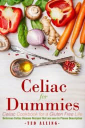 book Celiac for Dummies: Celiac Cookbook for a Gluten Free Life: Delicious Celiac Disease Recipes that Are Sure to Please Description