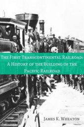 book The First Transcontinental Railroad: A History of the Building of the Pacific Railroad