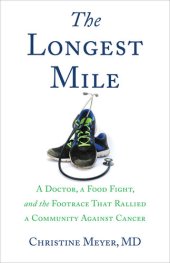 book The Longest Mile: A Doctor, a Food Fight, and the Footrace that Rallied a Community Against Cancer