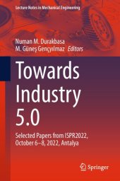 book Towards Industry 5.0: Selected Papers from ISPR2022, October 6–8, 2022, Antalya