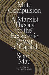 book Mute Compulsion: A Marxist Theory of the Economic Power of Capital