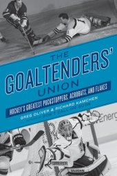 book The Goaltenders' Union: Hockey's Greatest Puckstoppers, Acrobats, and Flakes