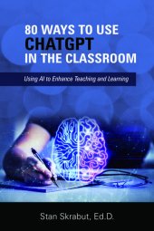 book 80 Ways to Use ChatGPT in the Classroom: Using AI to Enhance Teaching and Learning