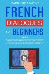 book French Dialogues for Beginners Book 2: Over 100 Daily Used Phrases & Short Stories to Learn French in Your Car. Have Fun and Grow Your Vocabulary with Crazy Effective Language Learning Lessons