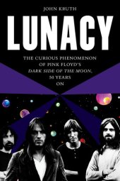 book Lunacy: The Curious Phenomenon of Pink Floyd's Dark Side of the Moon, 50 Years On