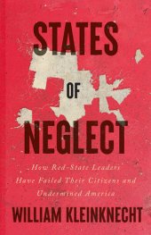 book States of Neglect: How Red-State Leaders Have Failed Their Citizens and Undermined America