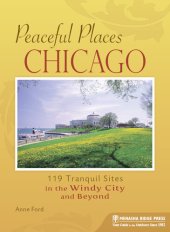 book Peaceful Places Chicago: 119 Tranquil Sites in the Windy City and Beyond