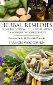 book Herbal Remedies: From Traditional Chinese Remedies to Modern Day Cures Part 2: Essential Herbs To Live A Healthy Life