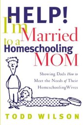 book Help! I'm Married to a Homeschooling Mom: Showing Dads How to Meet the Needs of Their Homeschooling Wives