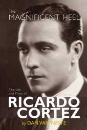 book The Magnificent Heel: The Life and Films of Ricardo Cortez