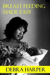 book Breast Feeding Made Easy: How To Breastfeed For Mothers Of Newborns