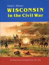 book Wisconsin in the Civil War: The Home Front and the Battle Front, 1861-1865