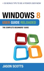 book Windows 8 User Guide Reloaded: The Complete Beginners' Guide + 50 Bonus Tips to be a Power User Now!