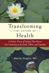 book Transforming the Nature of Health: A Holistic Vision of Healing That Honors Our Connection to the Earth, Others, and Ourselves