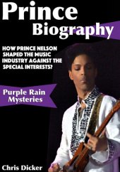 book Prince Biography: How Prince Nelson Shaped the Music Industry Against the Special Interests?: Purple Rain Mysteries