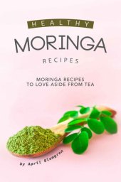 book Healthy Moringa Recipes: Moringa Recipes to Love Aside from Tea